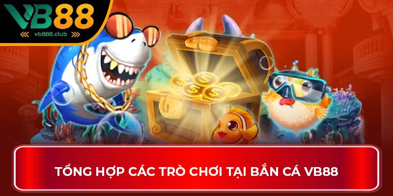 Tổng hợp các trò chơi tại bắn cá VB88
