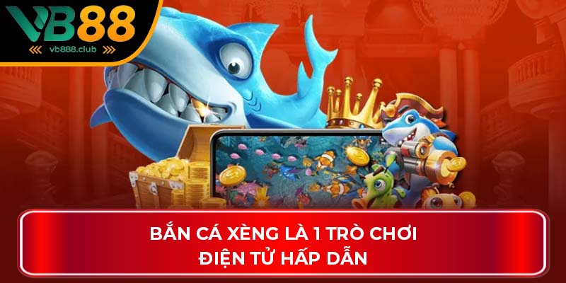Bắn cá xèng là 1 trò chơi điện tử hấp dẫn