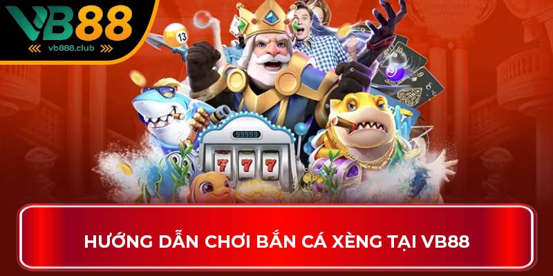 Hướng dẫn chơi bắn cá xèng tại VB88