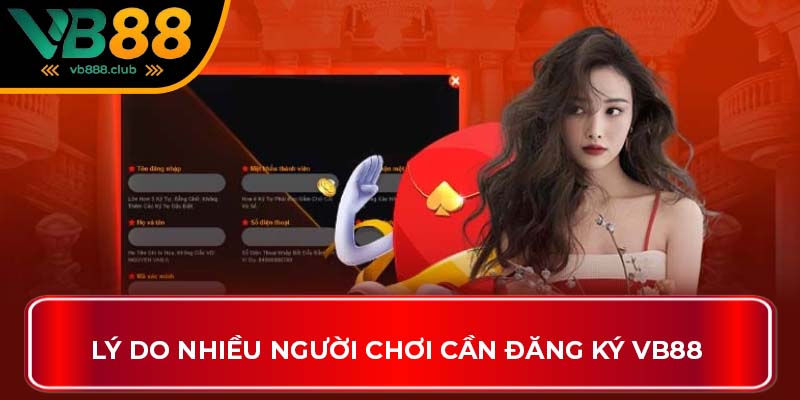 Lý do nhiều người chơi cần đăng ký VB88