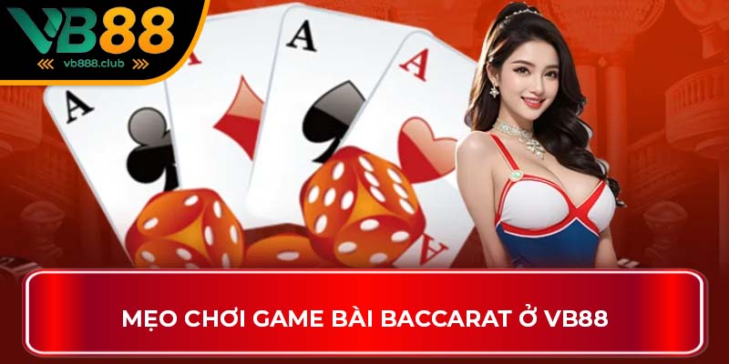 Mẹo chơi game bài Baccarat ở VB88