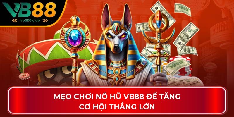 Mẹo chơi nổ hũ VB88 để tăng cơ hội thắng lớn