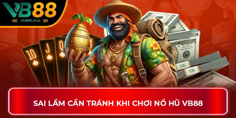 Sai lầm cần tránh khi chơi nổ hũ VB88