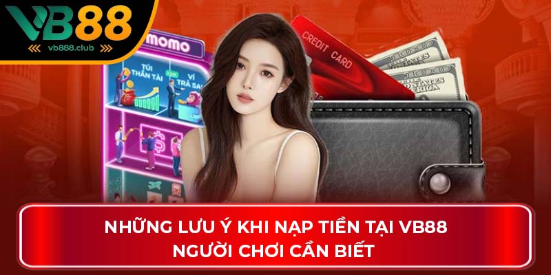 Những lưu ý khi nạp tiền tại VB88 người chơi cần biết