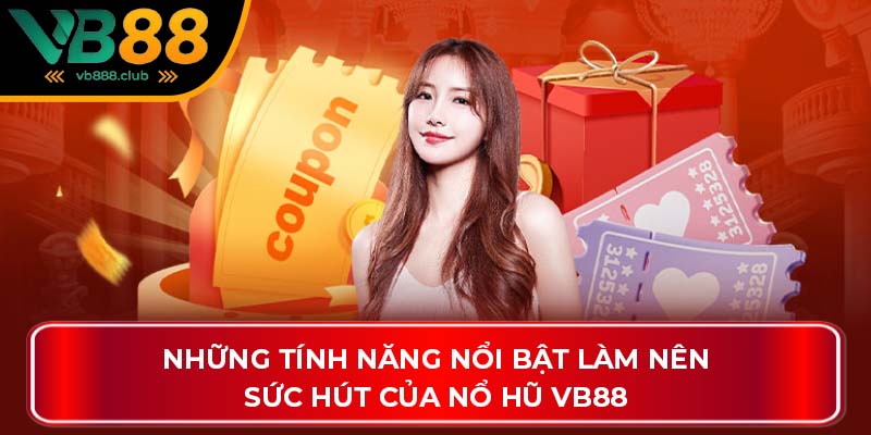 Những tính năng nổi bật làm nên sức hút của Nổ Hũ VB88