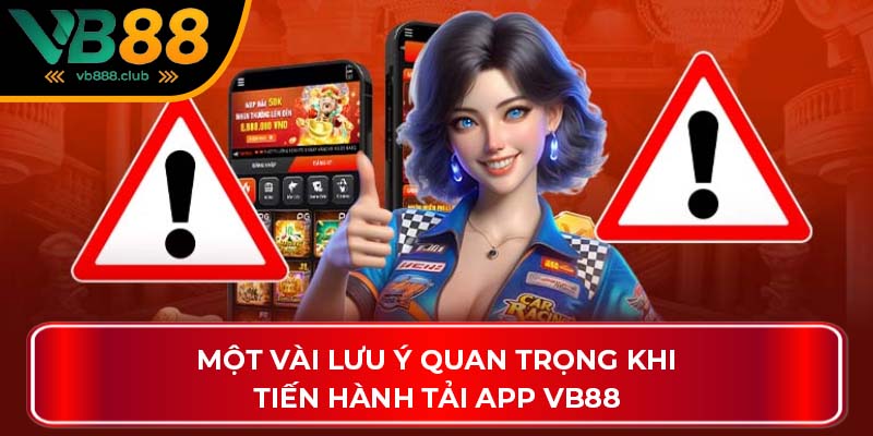 Một vài lưu ý quan trọng khi tiến hành tải app VB88