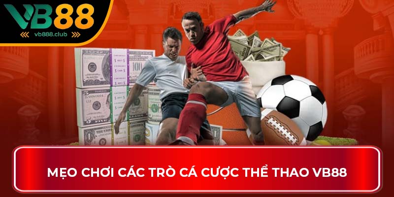 Mẹo chơi các trò cá cược thể thao VB88