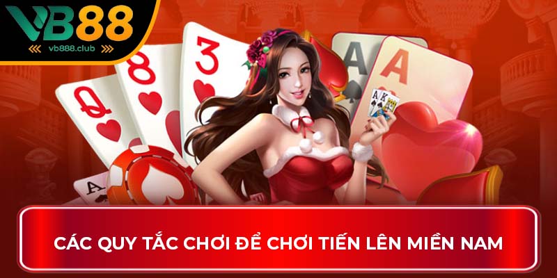 Các quy tắc chơi để chơi Tiến Lên Miền Nam