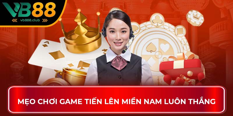 Mẹo chơi game Tiến Lên Miền Nam luôn thắng