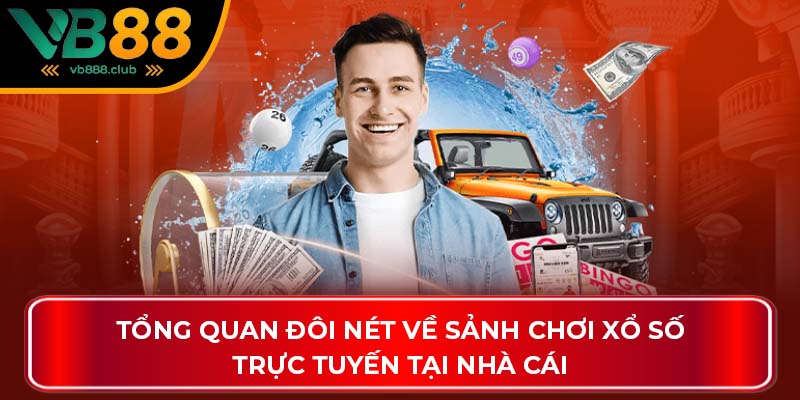 Tổng quan đôi nét về sảnh chơi Xổ số trực tuyến tại nhà cái