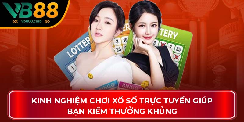 Kinh nghiệm chơi xổ số trực tuyến giúp bạn kiếm thưởng khủng
